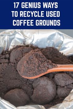 there is a spoon full of coffee grounds in a tin foil bag with the title 17 genius ways to recycle used coffee grounds