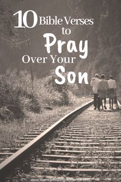 three people standing on train tracks with the words 10 bible verses to pray over your son