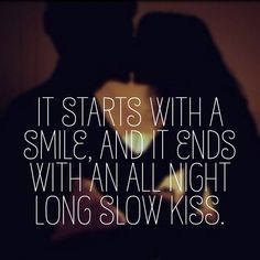 the silhouette of a man and woman kissing in front of a dark background with text that reads, it starts with a smile and ends with an all night long slow kiss