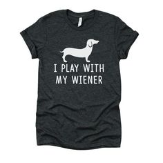 a t - shirt that says i play with my wiener