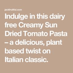 the text reads indulge in this dairy free creamy sun dried tomato pasta - a delicious, plant based twist on italian classic