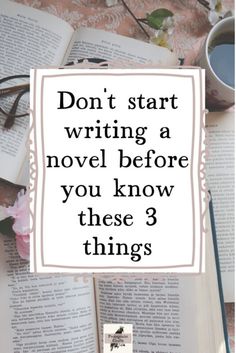 an open book with the words don't start writing a novel before you know these 3 things