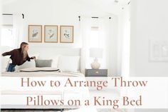 a woman sitting on top of a bed in a white room with the words how to arrange throw pillows on a king bed