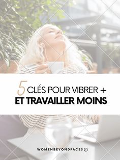 a woman sitting at a table in front of a laptop with the words 5 cles pour vibrer + et travailler moins