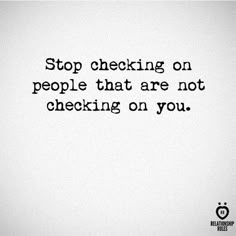 a black and white photo with the words stop checking on people that are not checking on you