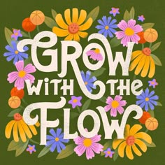 the words grow with the flow surrounded by flowers