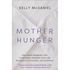 the book cover for mother hunger by kelly mcdaniel, with an image of a