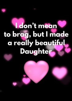 a pink heart that says i don't mean to brag, but i made a really beautiful daughter