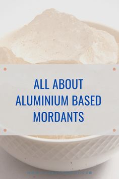 a white bowl filled with alumium based mordants next to a sign that says, all about aluminum based mordants