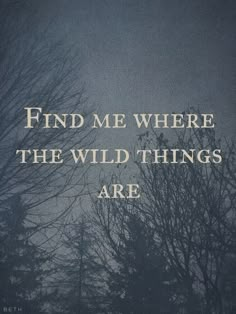 an image of trees with the words find me where the wild things are on it