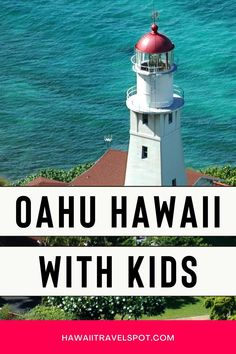 a lighthouse with the words, oahuu hawaii with kids