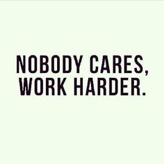 the words nobody cares, work harder are in black and white