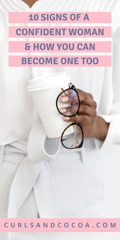 a woman holding a coffee cup with the words 10 signs of a confident woman and how you can become one too