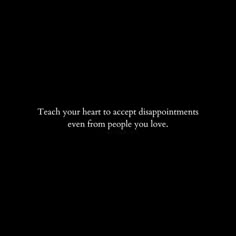 a black and white photo with the words teach your heart to accept disappointments even from people you love