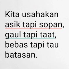 the words are written in black and white on a piece of paper that says, kita usahakaan aski tapi sopan, gau tapi soon, gaul tapi tapi tatat, bebas tapi