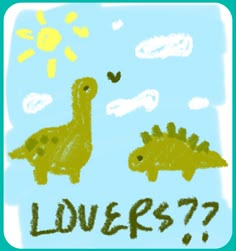 a drawing of two dinosaurs with the words lovers?