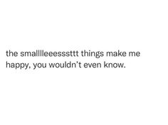 the smallness things make me happy you wouldn't even know