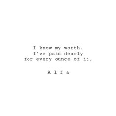 the words i know my worth, i've paid dearly for every once of it