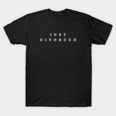 a black t - shirt with the words just divored printed in white on it