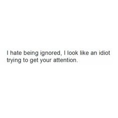 Attention Quotes, Being Ignored Quotes, Being Ignored, What’s Going On, About Love