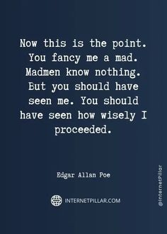 an image of edgar poe with the quote now this is the point you fancy me a mad