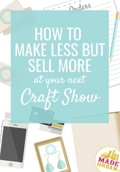 the words how to make less but sell more at your next craft show on top of pictures