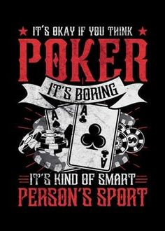 it's okay if you think poker is boring its kind of smart person's sport