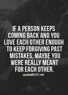 a quote that reads if a person keeps coming back and you love each other enough to keep