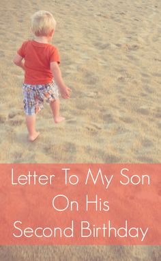 a little boy walking across a sandy beach with the words, letter to my son on his second birthday