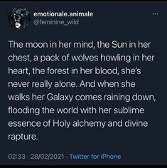 an image of the moon in her mind, the sun in her chest, a pack of wolves howling in her heart, the forest in her blood, she's never really alone and when she walks