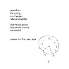 a drawing of a clock with the words sometimes, the apology never comes when it is wanted and when it comes it is needed not needed, you are too late - rupllar