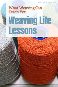 several spools of yarn with the words, what weaving can teach you weaving life lessons