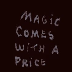 the words magic comes with a price written in white ink on a black background