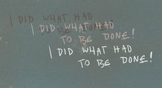 graffiti written on the side of a wall with words below it that read did what had did he do to be done?