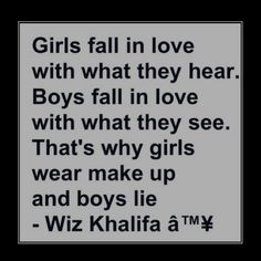 the quote for girls fall in love with what they hear boys fall in love with what they see that's why girls wear up and boys lie