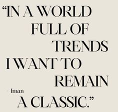 a quote that reads in a world full of trends i want to remain classic