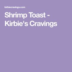 shrimp toast - kirbie's cravings by kribberavings