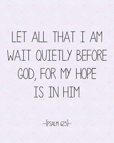 an image with the words let all that i am wait quietly before god, for my hope is in him