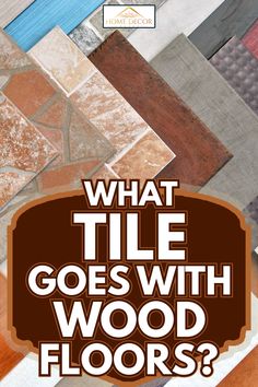 the words what tile goes with wood floors? on top of a pile of tiles