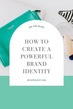 the words how to create a powerful brand identity on top of a white table with accessories