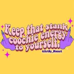 the words keep that stank cookie energy to yourself are written in purple on a yellow background