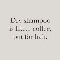 the words dry shampoo is like coffee, but for hair