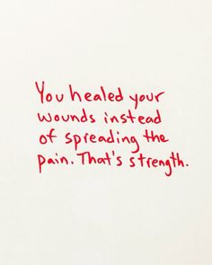 a piece of paper with writing on it that says you healed your wounds instead of spreading the pain that's strength