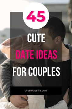 a couple kissing each other with the text 45 cute date ideas for couples