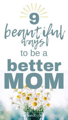 flowers in a vase with the words 9 beautiful ways to be a better mom