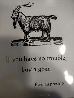 a sign with an image of a goat on it's side and the words if you have no trouble, buy a goat