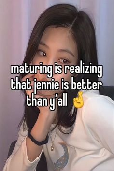 a girl with her hand on her chin and the words maturing is realizing that jeanie is better than y'all