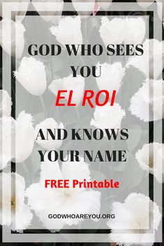 flowers with the words god who sees you el roi and knows your name free printable