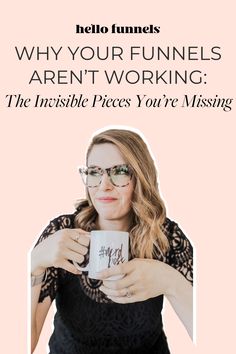 a woman holding a coffee mug with the words, why your funnels aren't working