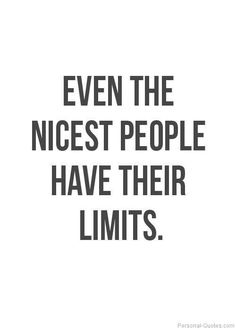 a quote that says even the nicest people have their limits on white and black